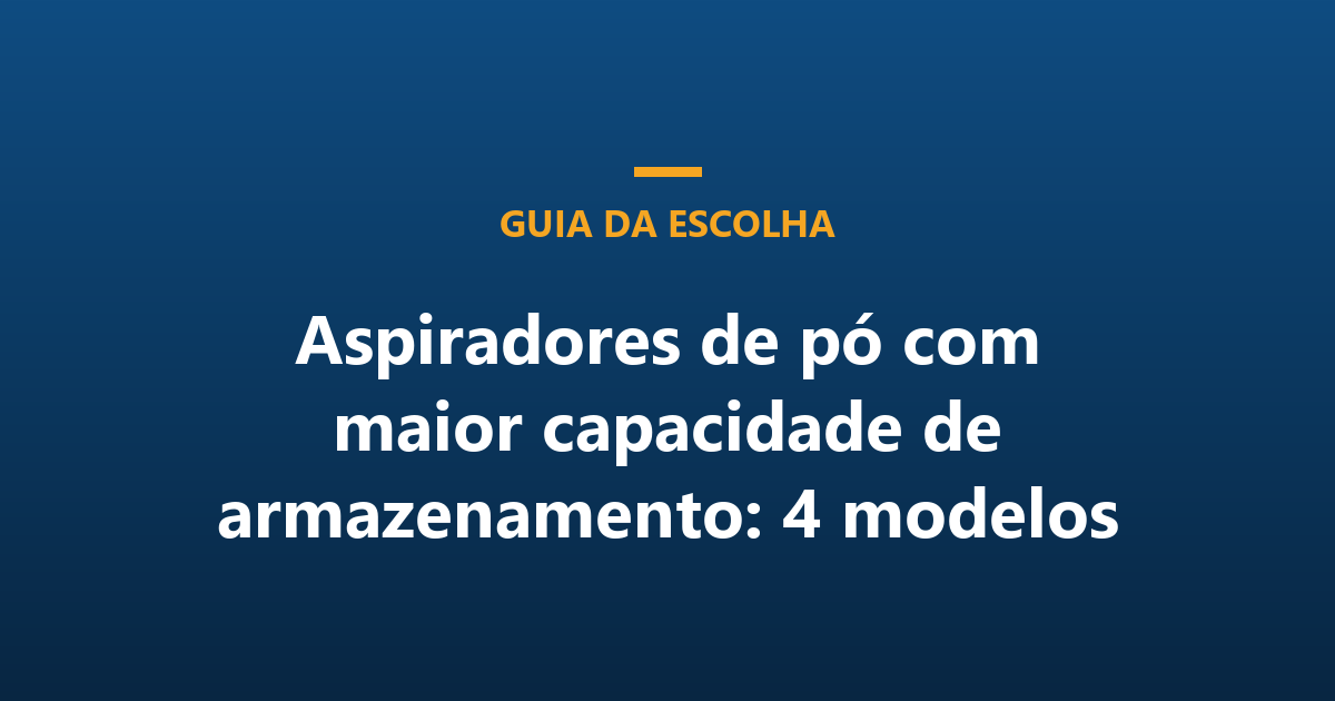 Aspiradores de pó com maior capacidade de armazenamento: 4 modelos