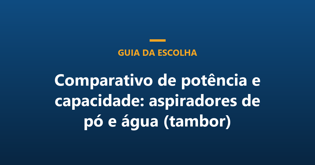 Comparativo de potência e capacidade: aspiradores de pó e água (tambor)
