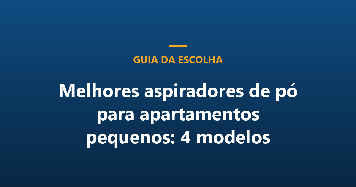 Melhores aspiradores de pó para apartamentos pequenos: 4 modelos