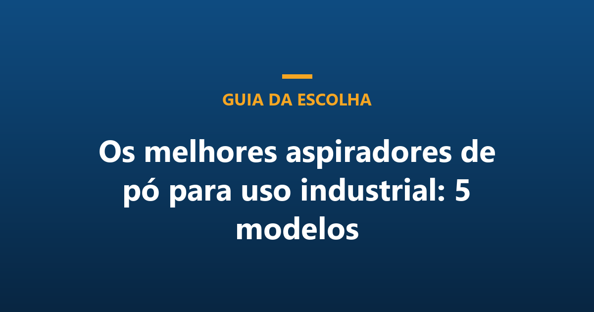 Os melhores aspiradores de pó para uso industrial: 5 modelos