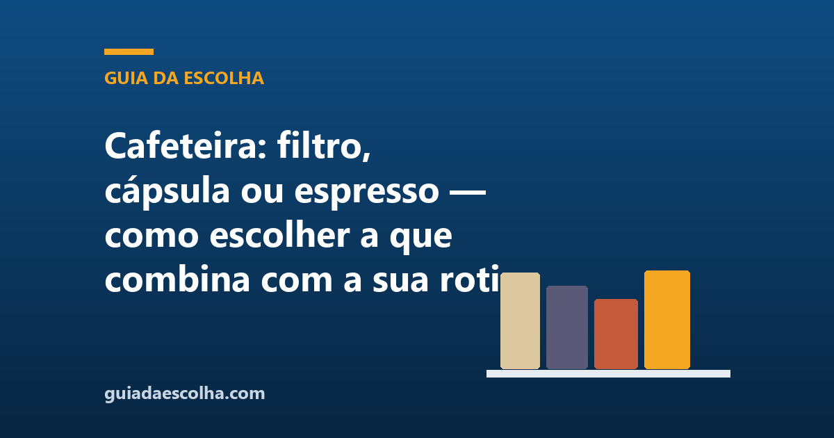 Cafeteira: filtro, cápsula ou espresso — como escolher a que combina com a sua rotina
