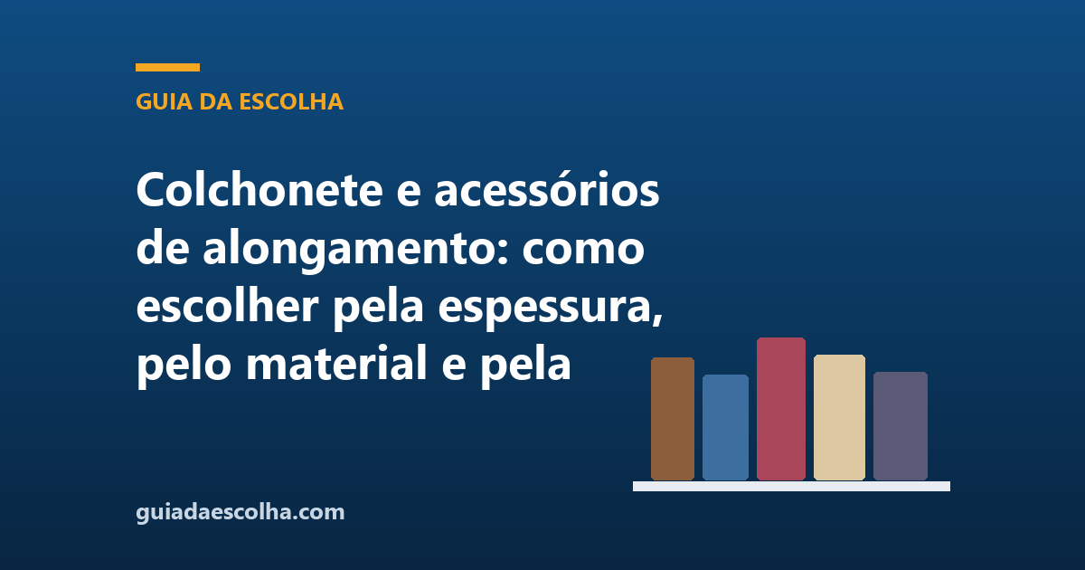 Colchonete e acessórios de alongamento: como escolher pela espessura, pelo material e pela aderência